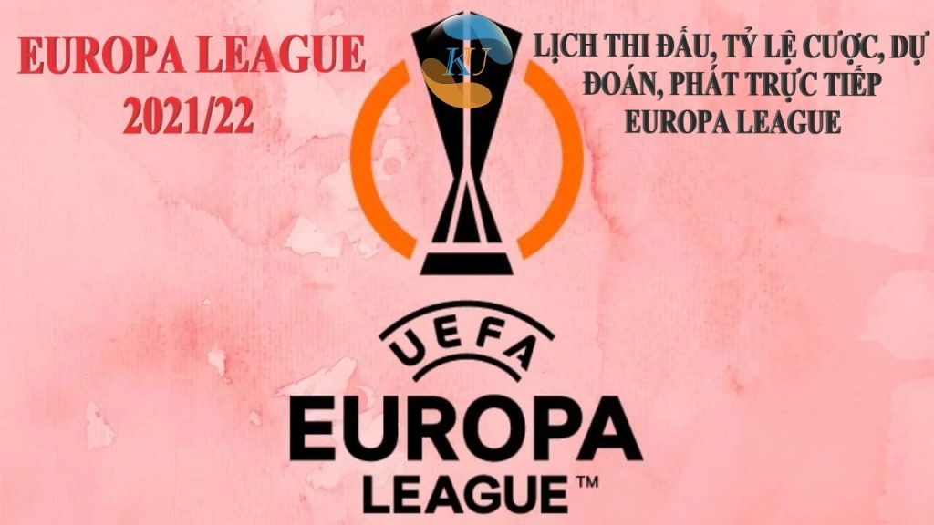 EUROPA 2021/22: LỊCH THI ĐẤU- PHÁT TRỰC TIẾP