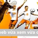 Vừa xem vừa kiếm tiền! Trang web vừa xem vừa cá cược!