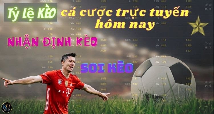 Tỷ lệ kèo nhà cái cá cược trực tuyến hôm nay. Nhận định kèo/Giải mã kèo