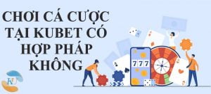 Chơi game tại Kubet có hợp pháp không?