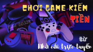 Mẹo chơi Game kiếm tiền từ Nhà cái trực tuyến mới nhất 2022