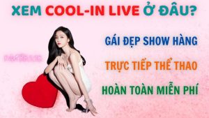 HƯỚNG DẪN BẠN ĐĂNG KÝ XEM COOL-IN LIVE MIỄN PHÍ! XEM COOL-IN LIVE Ở ĐÂU?