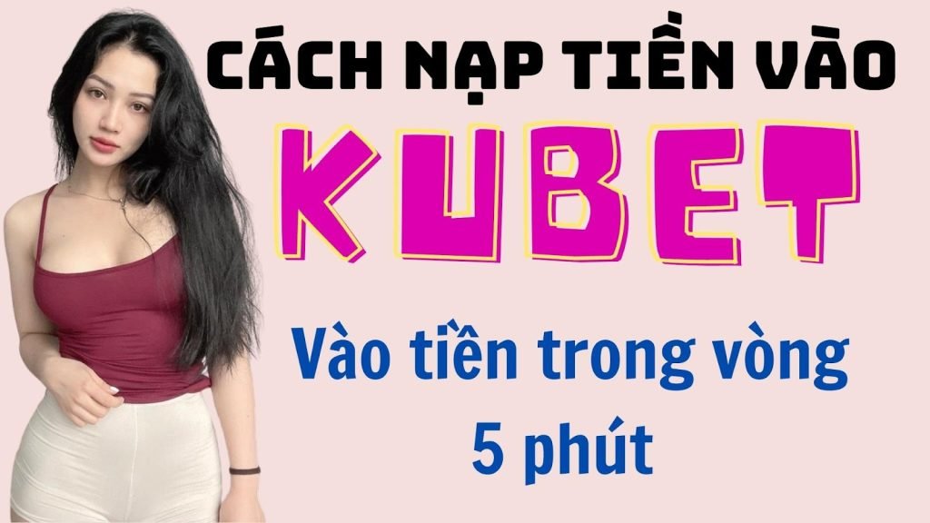 cách nạp tiền vào kubet